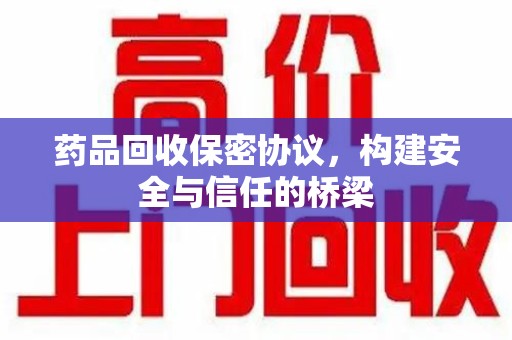 西安药品回收保密协议，构建安全与信任的桥梁