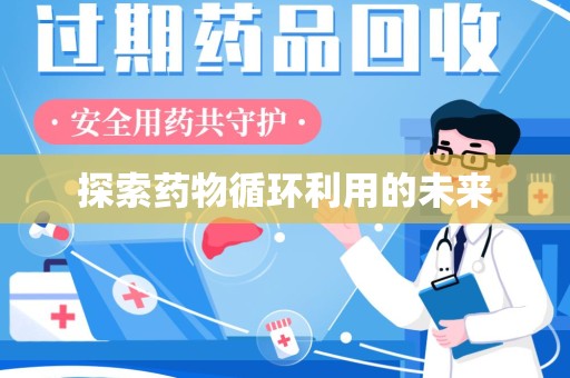 西安探索药物循环利用的未来