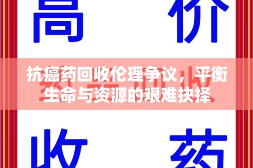西安抗癌药回收伦理争议，平衡生命与资源的艰难抉择