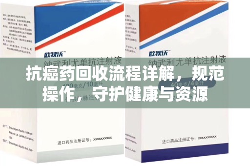 西安抗癌药回收流程详解，规范操作，守护健康与资源