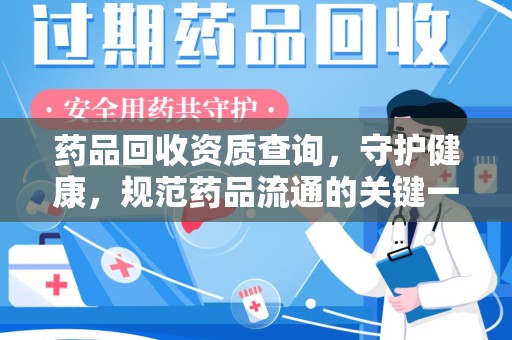 西安药品回收资质查询，守护健康，规范药品流通的关键一步