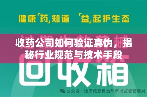 西安收药公司如何验证真伪，揭秘行业规范与技术手段