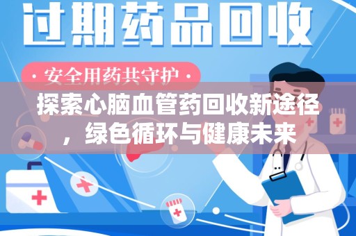 西安探索心脑血管药回收新途径，绿色循环与健康未来