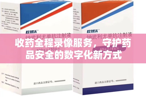 西安收药全程录像服务，守护药品安全的数字化新方式