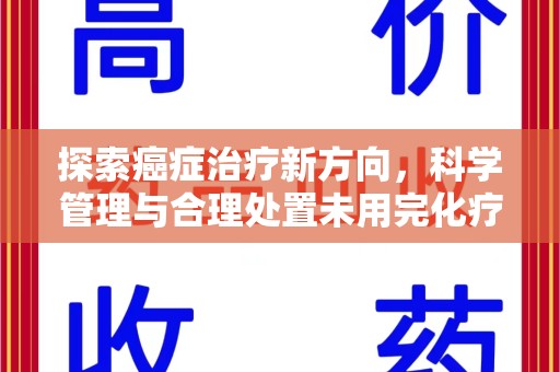 西安探索癌症治疗新方向，科学管理与合理处置未用完化疗药处理