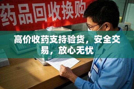 西安高价收药支持验货，安全交易，放心无忧