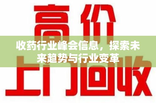西安收药行业峰会信息，探索未来趋势与行业变革