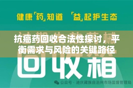 西安抗癌药回收合法性探讨，平衡需求与风险的关键路径