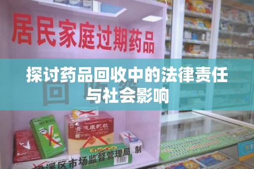 西安探讨药品回收中的法律责任与社会影响