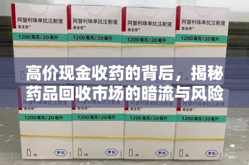 西安高价现金收药的背后，揭秘药品回收市场的暗流与风险